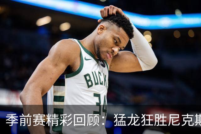 季前赛精彩回顾：猛龙狂胜尼克斯，伦纳德火力全开